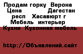 Продам горку “Верона“ › Цена ­ 30 000 - Дагестан респ., Хасавюрт г. Мебель, интерьер » Кухни. Кухонная мебель   